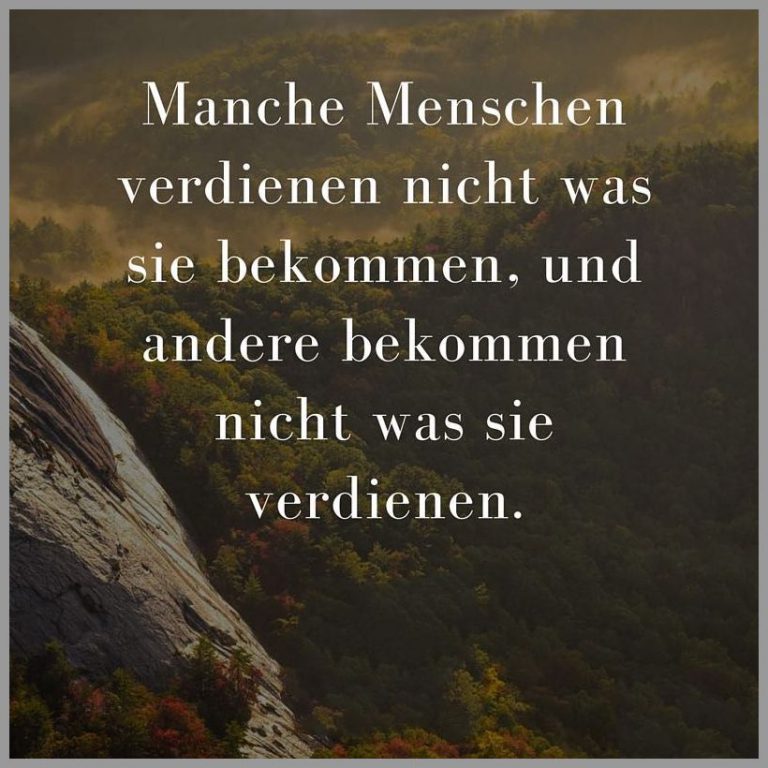 Manche menschen verdienen nicht was sie bekommen und andere bekommen nicht was sie verdienen