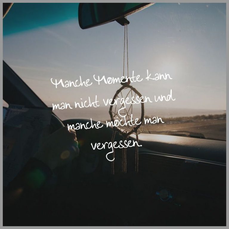 Manche momente kann man nicht vergessen und manche moechte man vergessen
