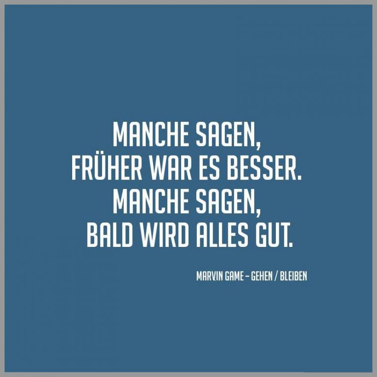 Manche sagen frueher war es besser manche sagen bald wird alles gut