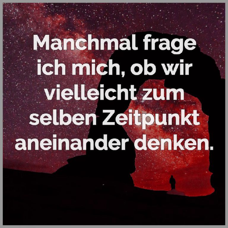 Manchmal frage ich mich ob wir zum selben zeitpunkt aneinander denken
