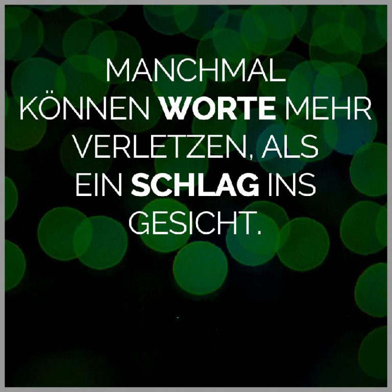 Manchmal koennen worte mehr verletzen als ein schlag ins gesicht