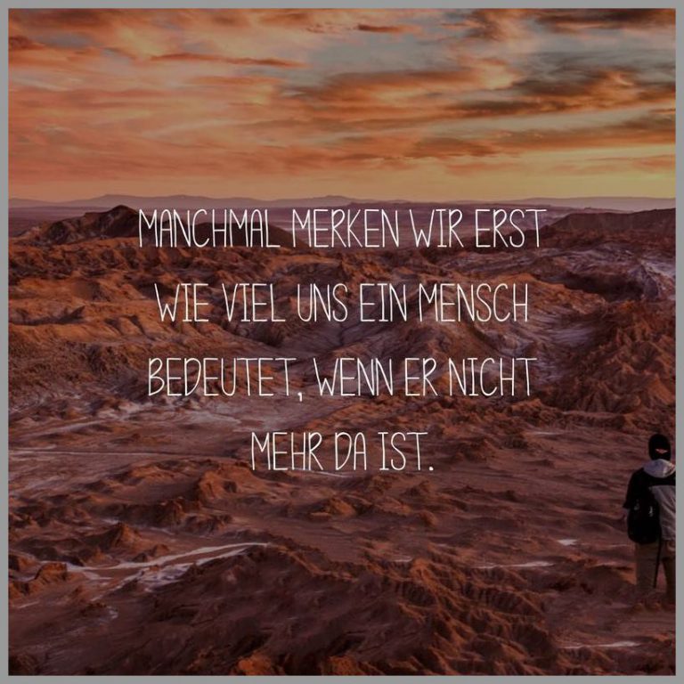Manchmal merken wir erst wie viel uns ein mensch bedeutet wenn er nicht mehr da ist