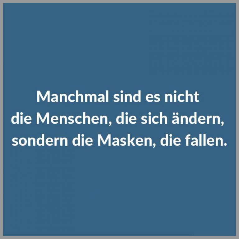 Manchmal sind es nicht die menschen die sich aendern sondern die masken die fallen