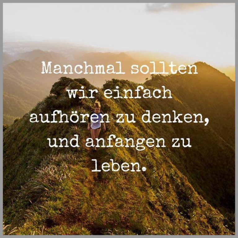 Manchmal sollten wir einfach aufhoeren zu denken und anfangen zu leben