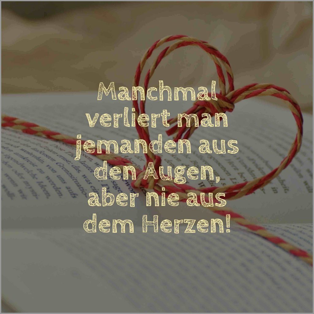 Manchmal verliert man jemanden aus den augen aber nie aus dem herzen