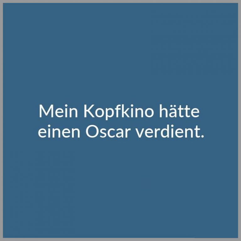 Mein kopfkino haette einen oscar verdient