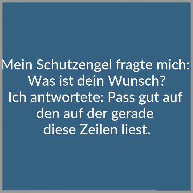Mein schutzengel fragte mich was ist dein wunsch ich antwortete pass gut auf den auf der gerade diese zeilen liest