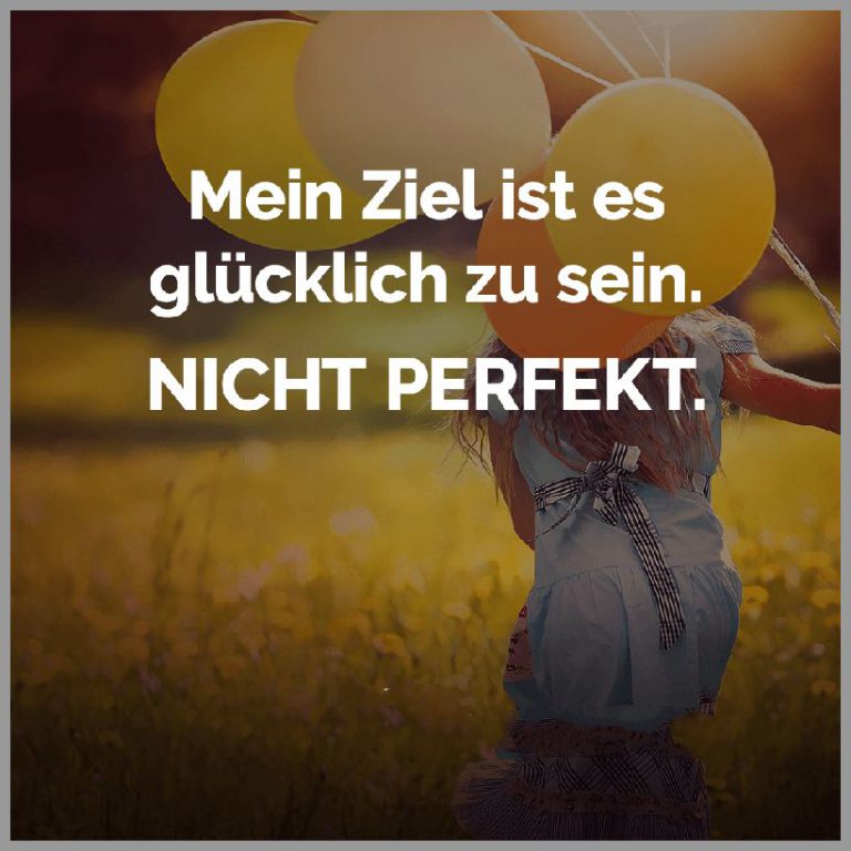 Mein ziel ist es gluecklich zu sein nicht perfekt