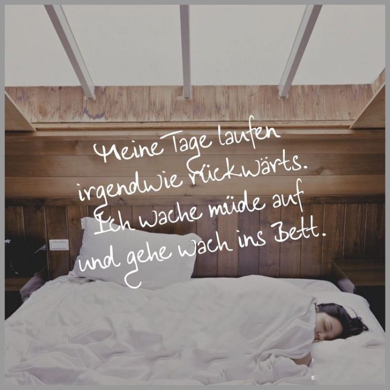 Meine tage laufen irgendwie rueckwaerts ich wache muede auf und gehe wach ins bett