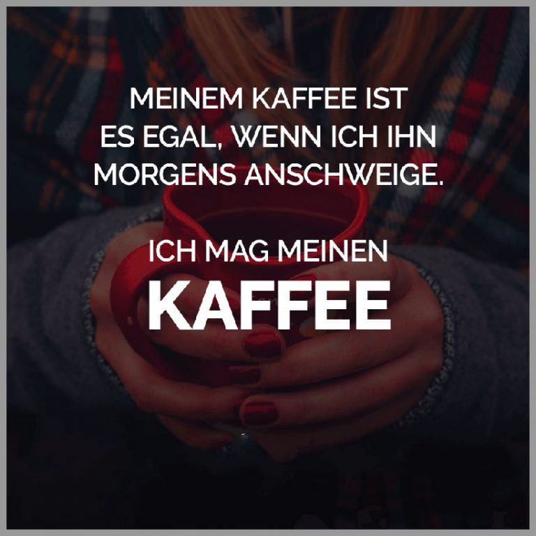 Meinem kaffee ist es egal wenn ich ihn morgens anschweige ich mag meinen kaffee