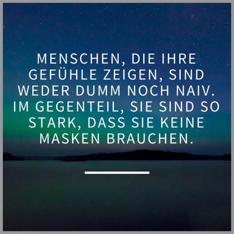 Menschen die ihre gefuehle zeigen sind weder dumm noch naiv im gegenteil sie sind so stark dass sie keine masken brauchen