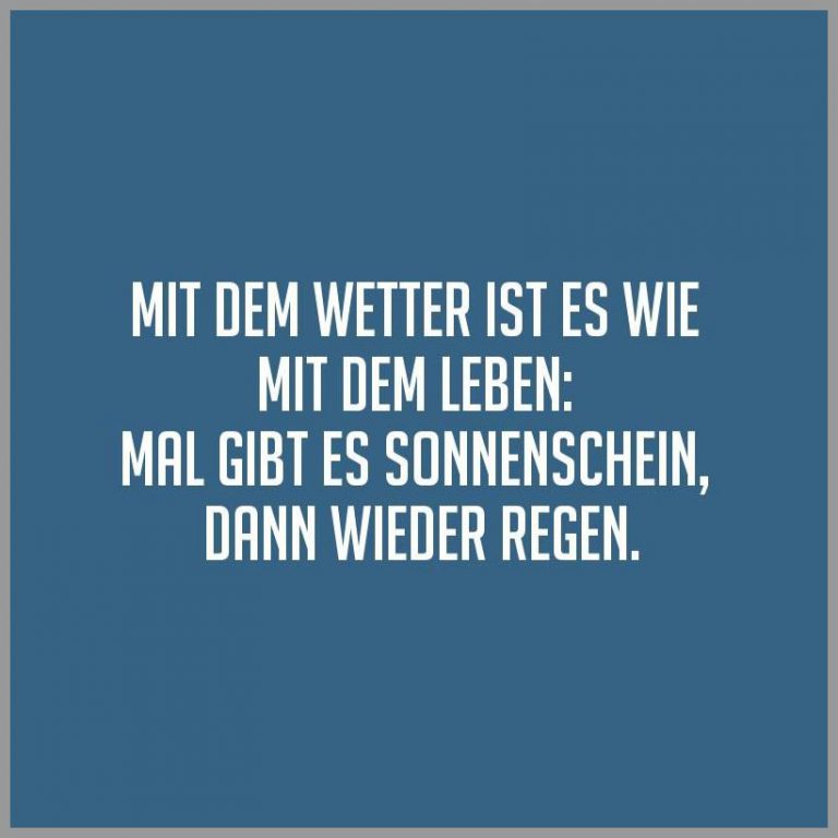 Mit dem wetter ist es wie mit dem leben mal gibt es sonnenschein dann wieder regen