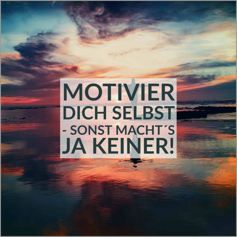 Motivier dich selbst sonst macht s ja keiner