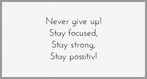 Never give up stay focused stay strong stay possitiv 300x161 - Das ist keine unordnung hier liegen ueberall ideen rum
