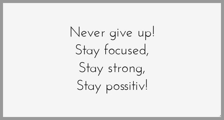 Never give up stay focused stay strong stay possitiv