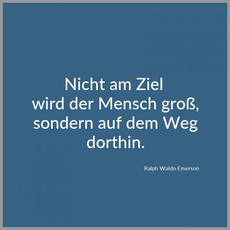 Nicht am ziel wird der mensch gross sondern auf dem weg dorthin