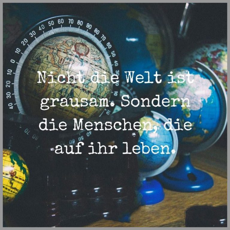 Nicht die welt ist grausam sondern die menschen die auf ihr leben