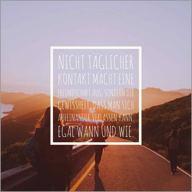 Nicht taeglicher kontakt macht eine freundschaft aus sondern die gewissheit dass man sich aufeinander verlassen kann egal wann und wie