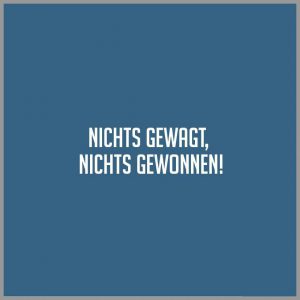 Nichts gewagt nichts gewonnen 300x300 - There are a million reasons why i should give you up but the heart wants what it wants
