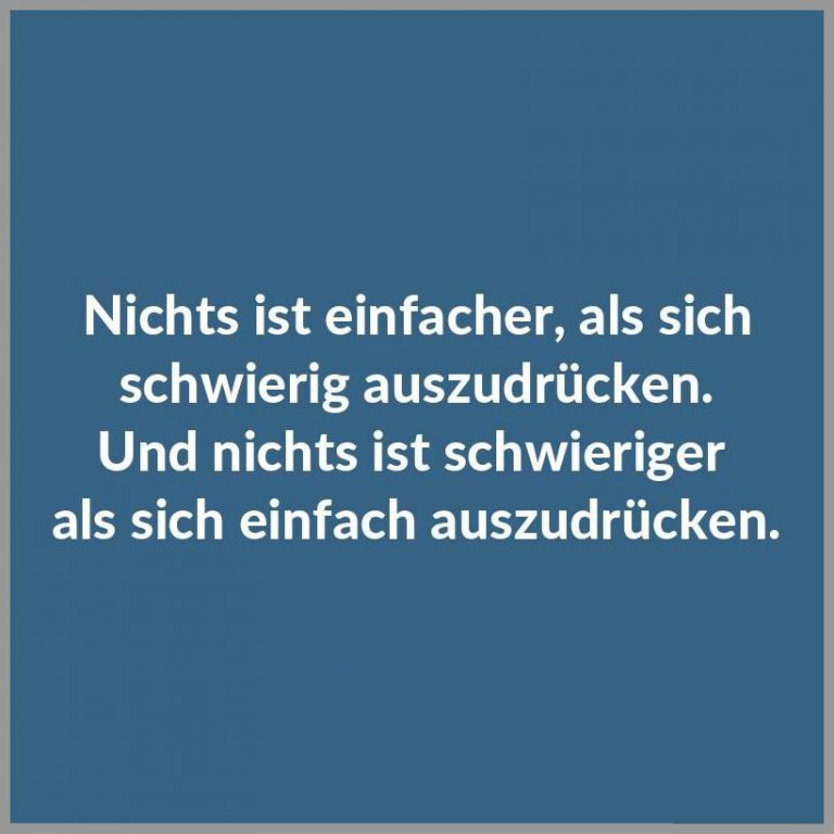 Nichts ist einfacher als sich schwierig auszudruecken und nichts ist schwieriger als sich einfach auszudruecken
