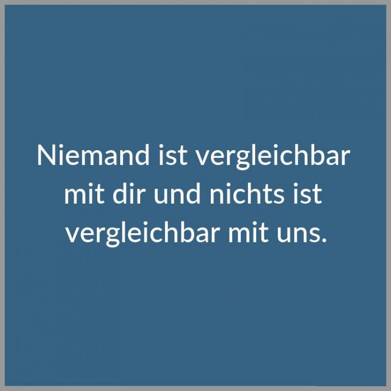 Niemand ist vergleichbar mit dir und nichts ist vergleichbar mit uns
