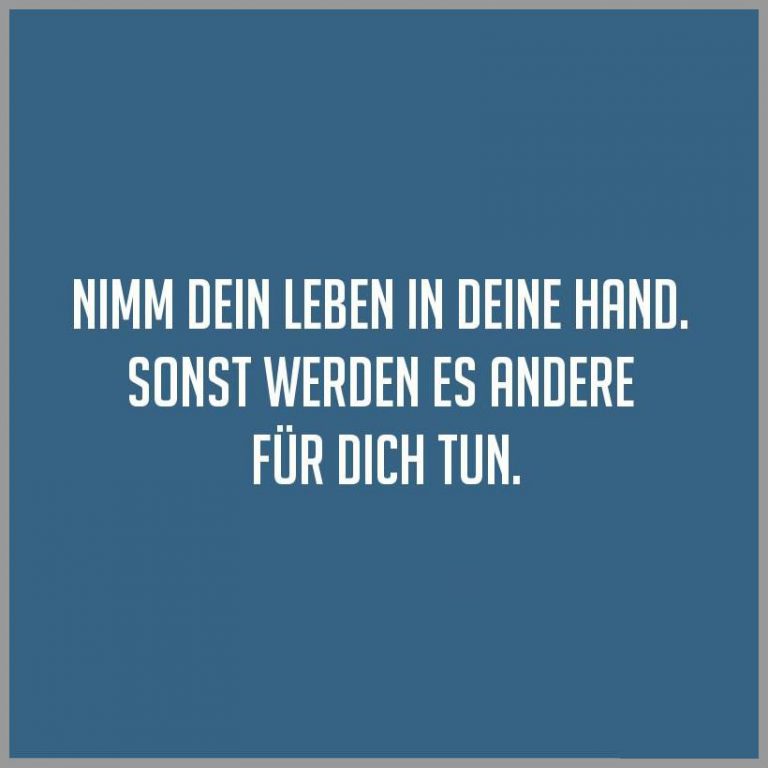 Nimm dein leben in deine hand sonst werden es andere fuer dich tun