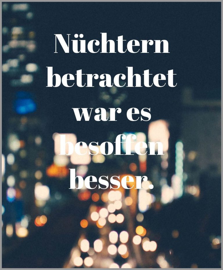 Nuechtern betrachtet war es besoffen besser