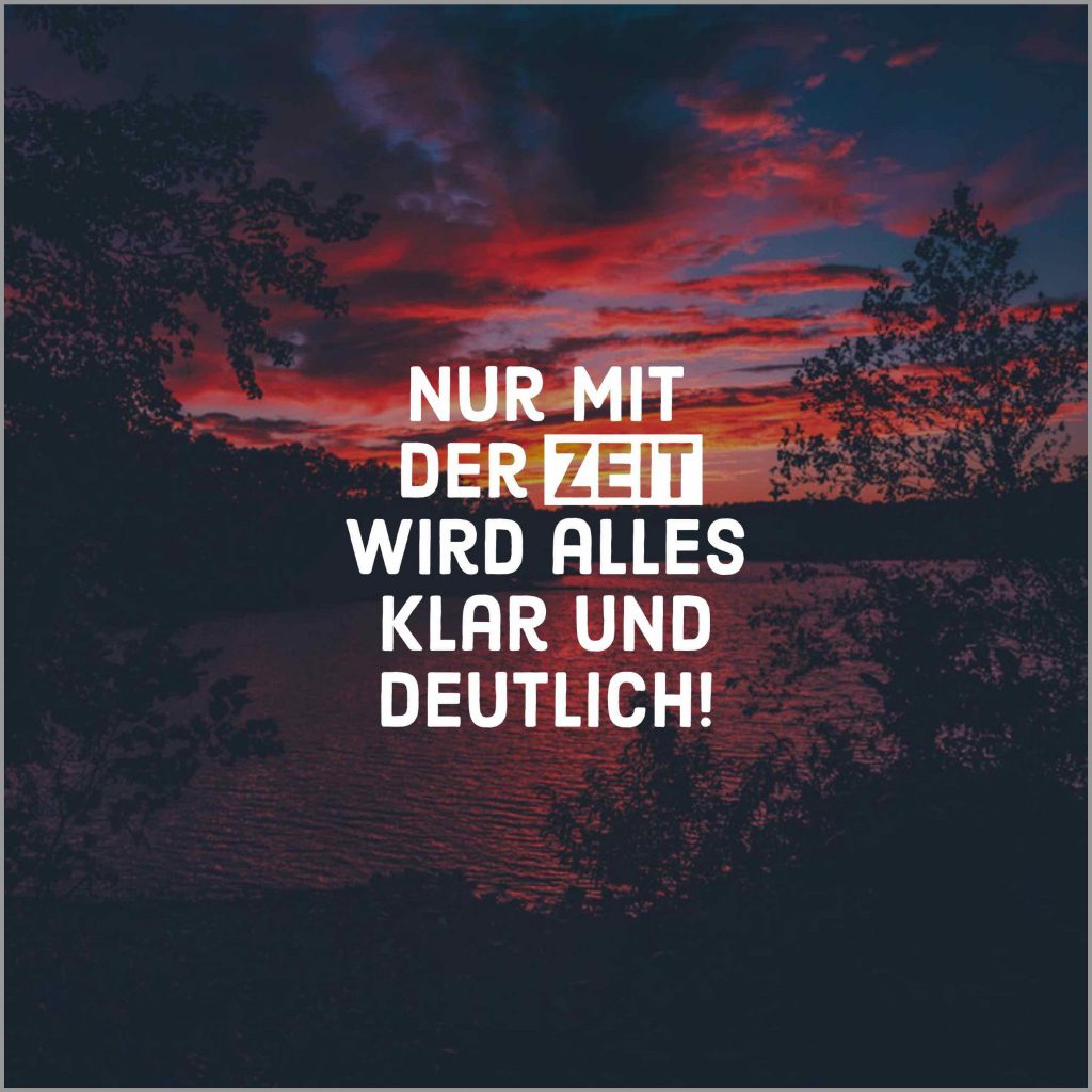 Nur mit der zeit wird alles klar und deutlich Bilder und Sprüche