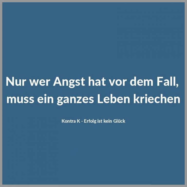 Nur wer angst hat vor dem fall muss ein ganzes leben kriechen