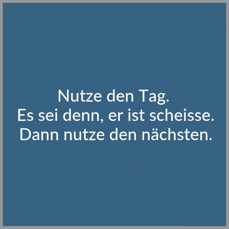 Nutze den tag es sei denn er ist scheisse dann nutze den naechsten