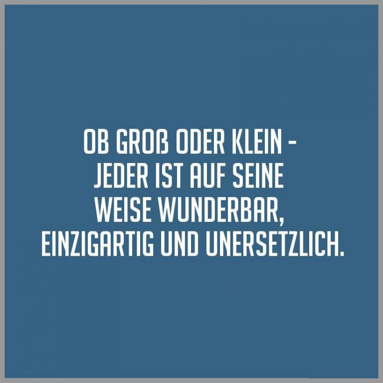 Ob gross oder klein jeder ist auf seine weise wunderbar einzigartig und unersetzlich