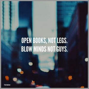 Open books not legs blow minds not guys 300x300 - Wahre freundschaft bedeutet nicht unzertrennlichkeit sondern getrennt sein zu koennen ohne dass sich etwas aendert