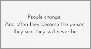 People change and often they become the person they said they will never be 300x161 - Ich bin richtig gut im bett manchmal schlafe ich ueber 9 stunden