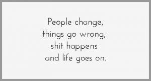 People change things go wrong shit happens and life goes on 300x161 - People change things go wrong shit happens and life goes on