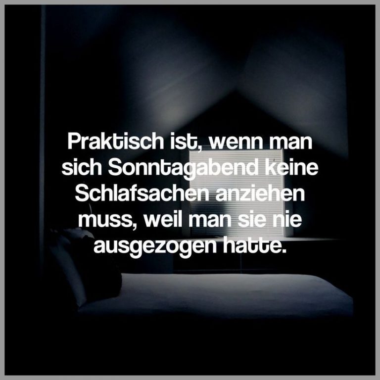 Praktisch ist wenn man sich sonntagabend keine schlafsachen anziehen muss weil man sie nie ausgezogen hatte