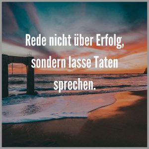 Rede nicht ueber erfolg sondern lasse taten sprechen