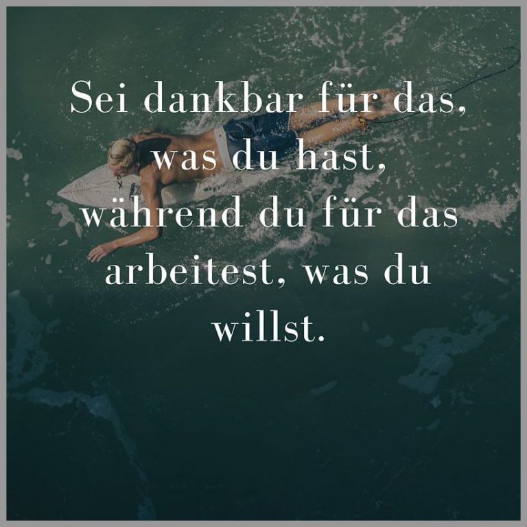 Sei dankbar fuer das was du hast waehrend du fuer das arbeitest was du willst