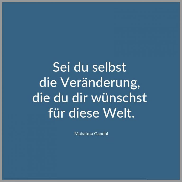 Sei du selbst die veraenderung die du dir wuenschst fuer diese welt
