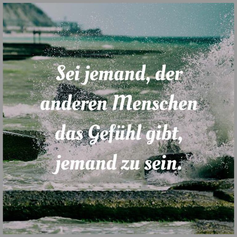 Sei jemand der anderen menschen das gefuehl gibt jemand zu sein