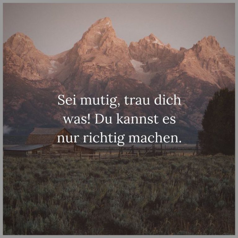 Sei mutig trau dich was du kannst es nur richtig machen