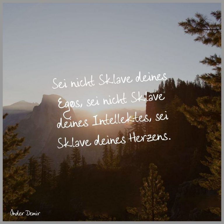 Sei nicht sklave deines egos sei nicht sklave deines intellektes sei sklave deines herzens