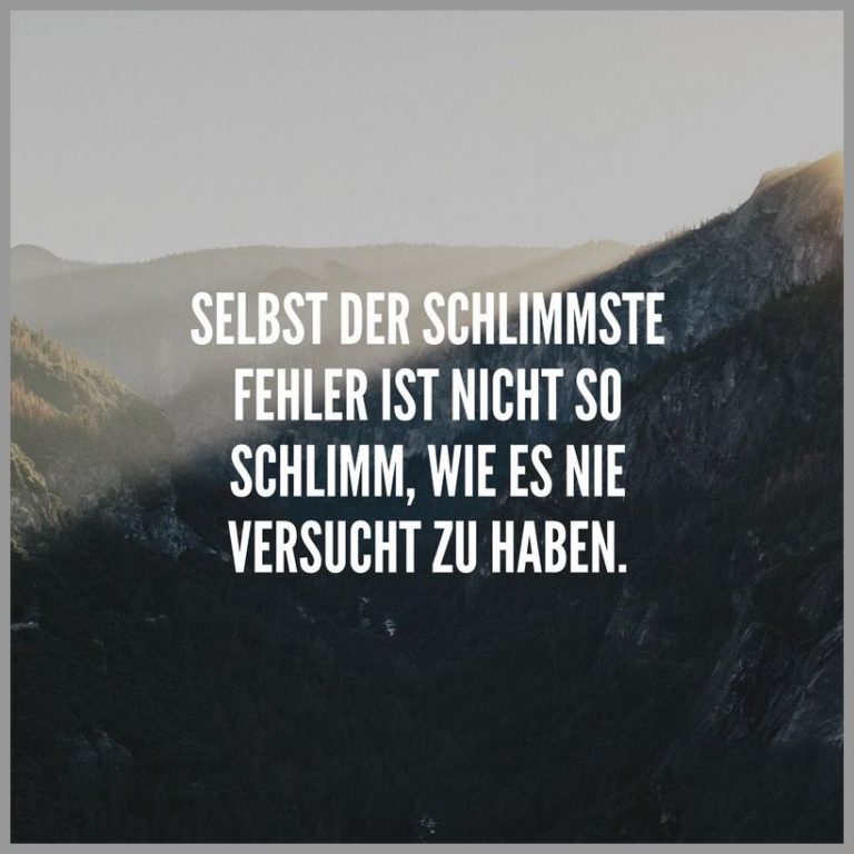 Selbst der schlimmste fehler ist nicht so schlimm wie es nie versucht zu haben
