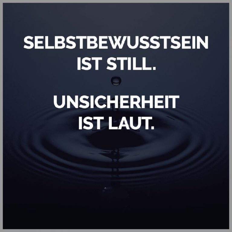 Selbstbewusstsein ist still unsicherheit ist laut 1