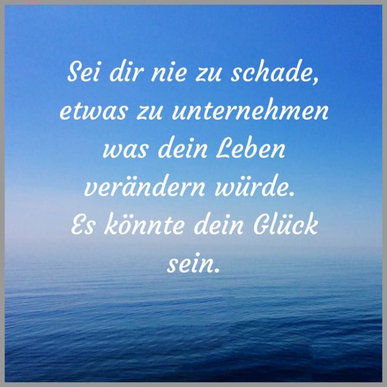 Sie dir nie zu schade etwas zu unternehmen was dein leben veraendern wuerde es koennte dein glueck sein