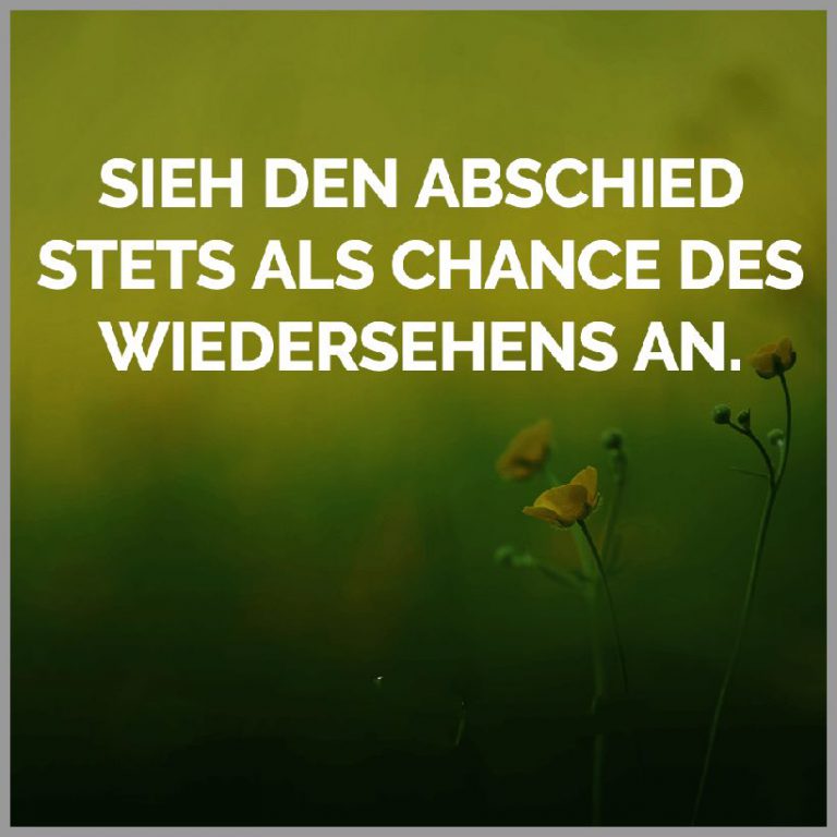 Sieh den abschied stets als chance des wiedersehens an