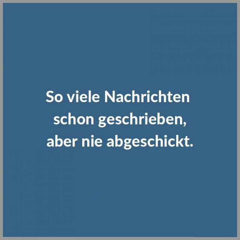 So viele nachrichten schon geschrieben aber nie abgeschickt