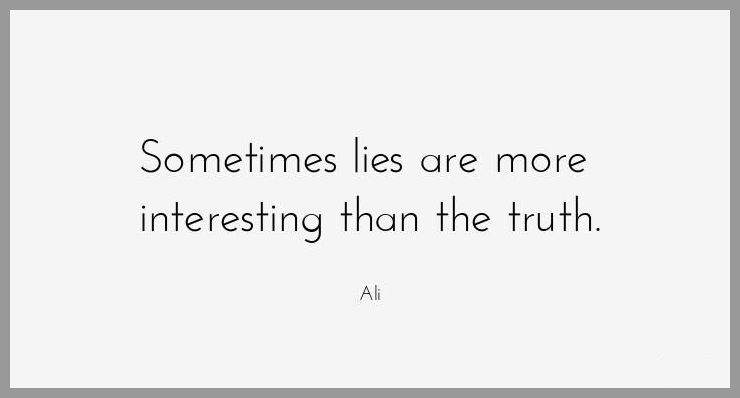 Sometimes lies are more interesting than the truth