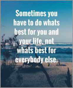 Sometimes you have to do whats best for you and your life not whats best for everybody else 248x300 - Nun leuchten helle weihnachtskerzen und zaubern glueck und freud in alle herzen