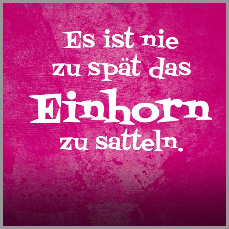Spruch es ist nie zu spaet das einhorn zu satteln