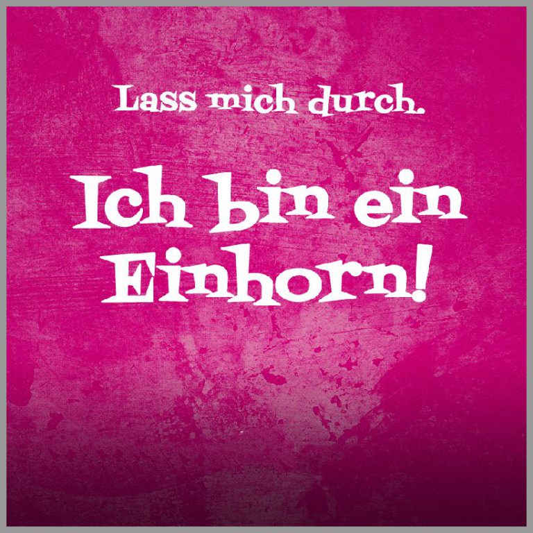 Spruch lass mich durch ich bin ein einhorn
